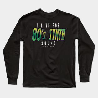 I live for 80's synth... Long Sleeve T-Shirt